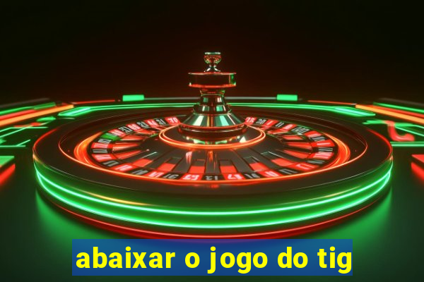 abaixar o jogo do tig