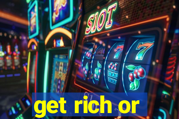 get rich or