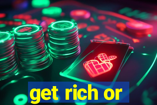 get rich or