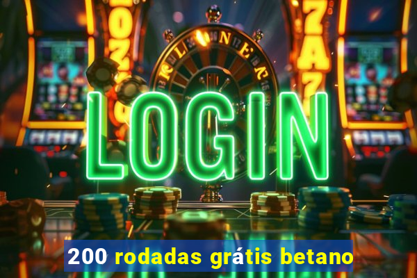 200 rodadas grátis betano