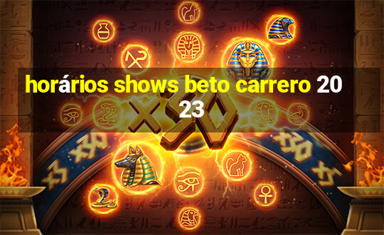 horários shows beto carrero 2023