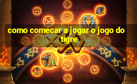 como comecar a jogar o jogo do tigre