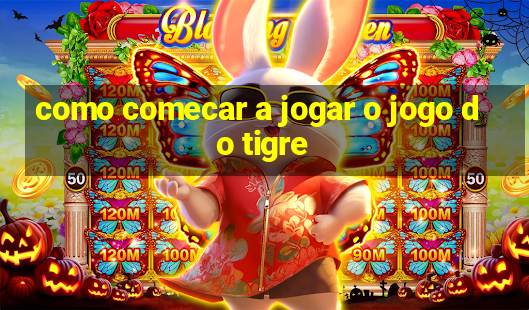 como comecar a jogar o jogo do tigre