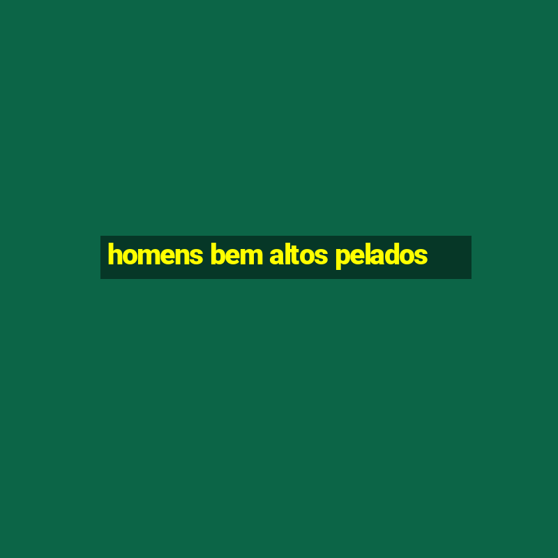 homens bem altos pelados