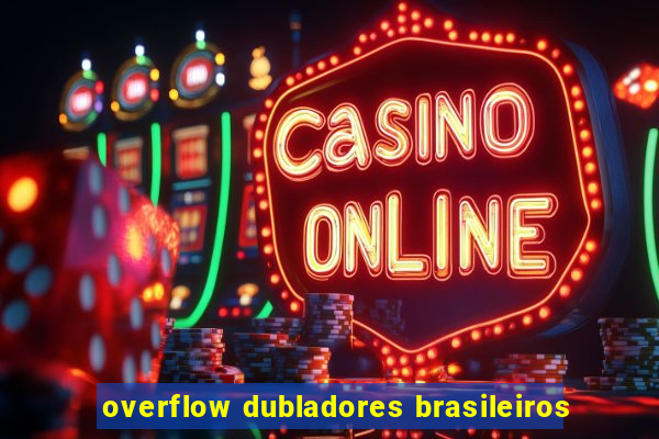 overflow dubladores brasileiros