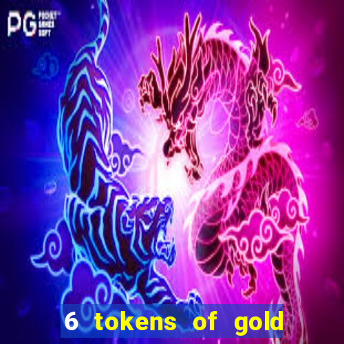 6 tokens of gold casino slot