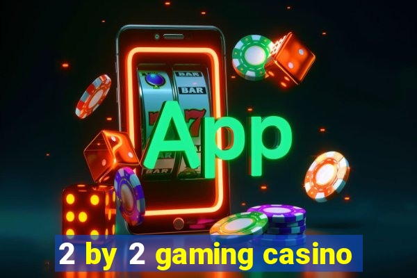 2 by 2 gaming casino