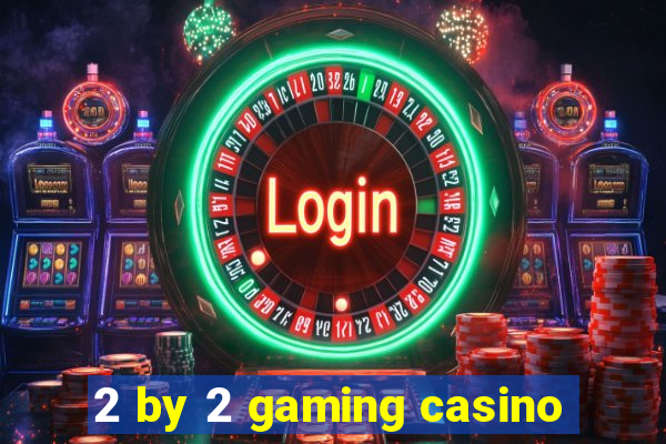 2 by 2 gaming casino