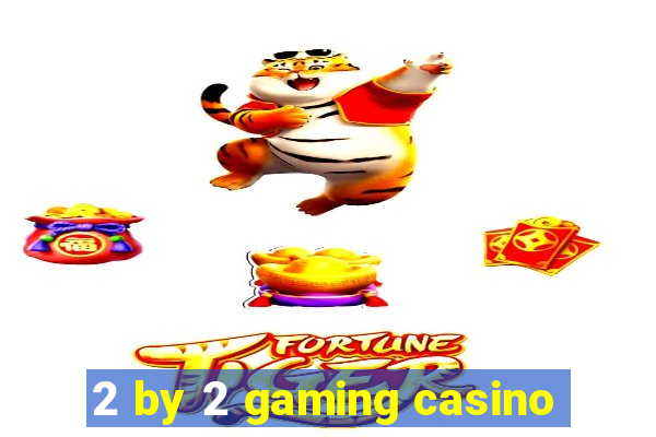 2 by 2 gaming casino