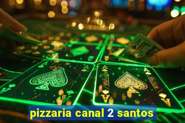 pizzaria canal 2 santos