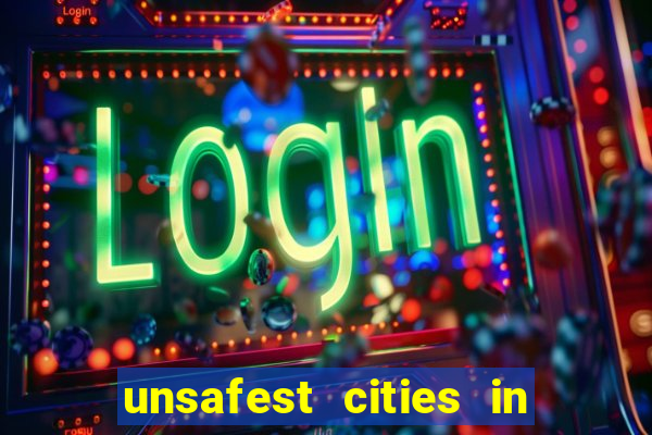 unsafest cities in the us