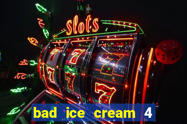 bad ice cream 4 click jogos