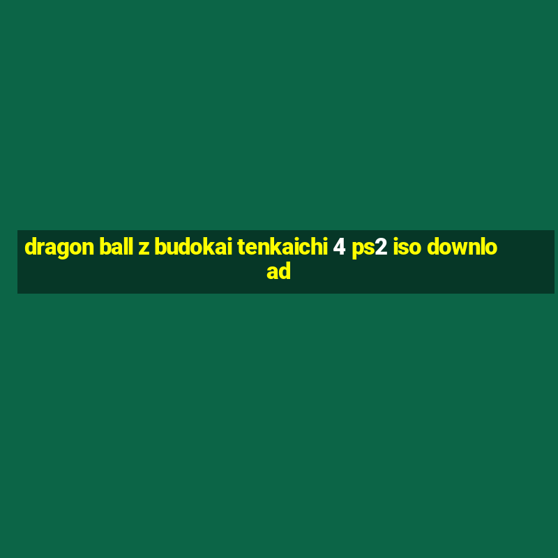 dragon ball z budokai tenkaichi 4 ps2 iso download