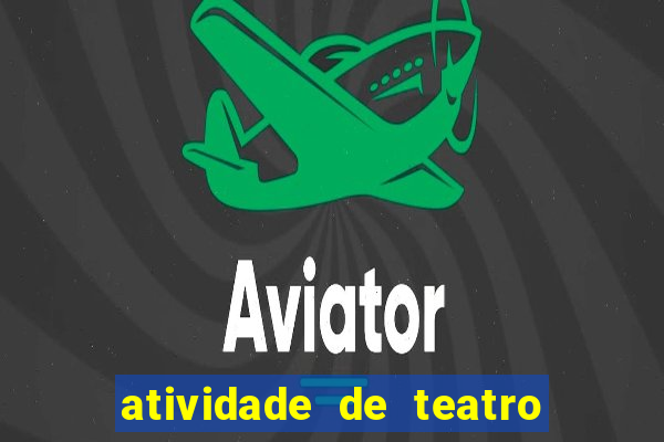 atividade de teatro 3 ano atividade sobre teatro 3 ano fundamental