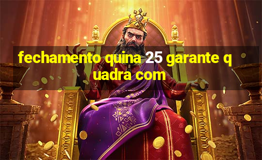 fechamento quina 25 garante quadra com