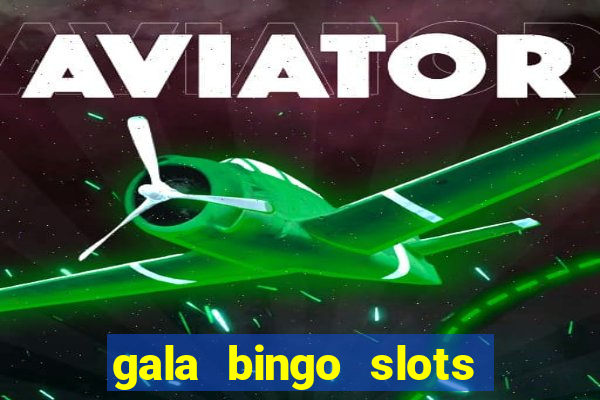 gala bingo slots and games