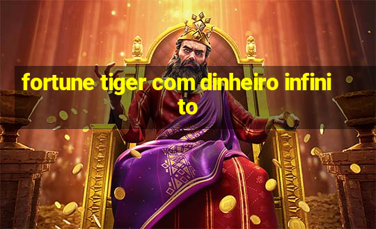 fortune tiger com dinheiro infinito