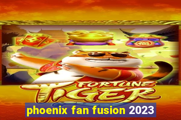 phoenix fan fusion 2023