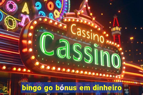 bingo go bónus em dinheiro