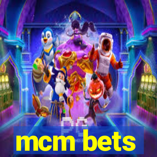 mcm bets