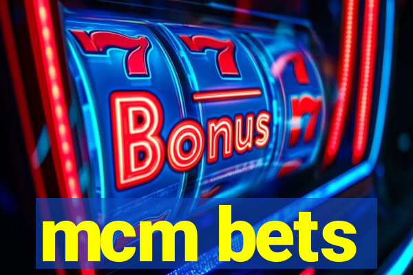 mcm bets