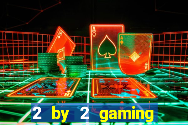 2 by 2 gaming casino sites