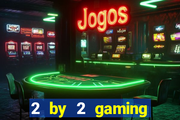 2 by 2 gaming casino sites