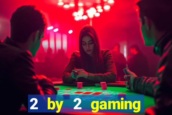 2 by 2 gaming casino sites