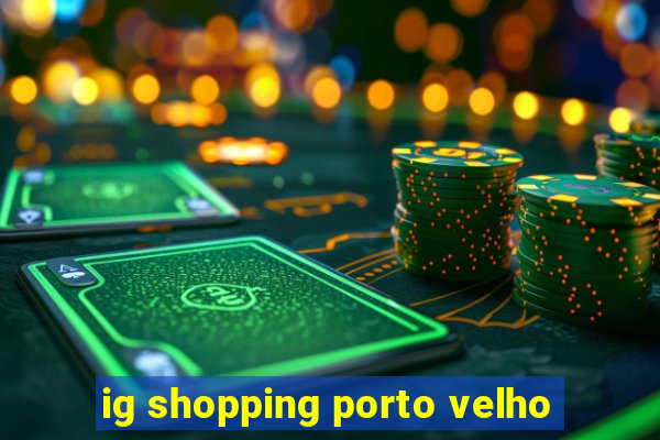 ig shopping porto velho