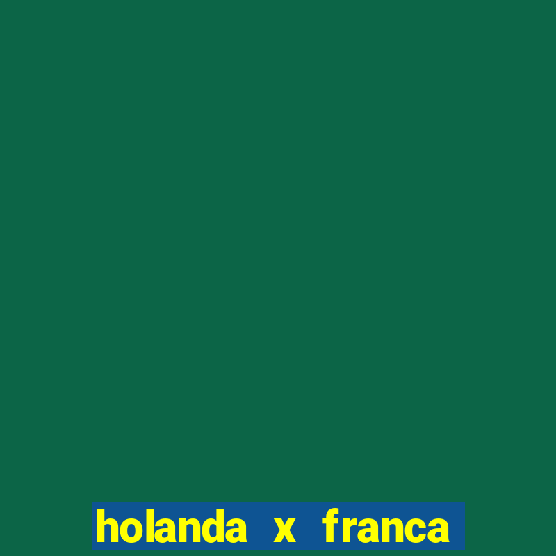 holanda x franca onde assistir