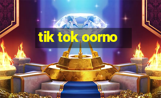 tik tok oorno