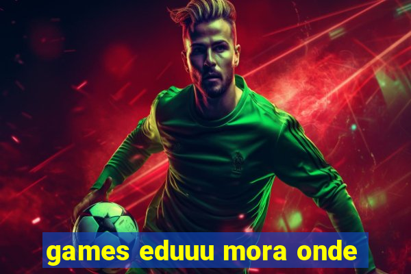 games eduuu mora onde