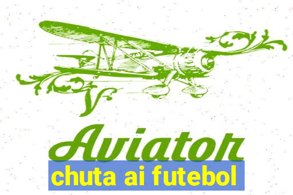 chuta ai futebol