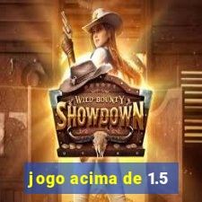 jogo acima de 1.5