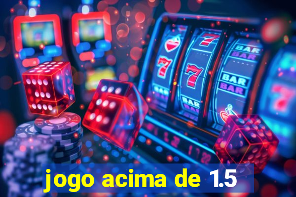 jogo acima de 1.5