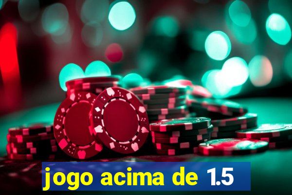 jogo acima de 1.5