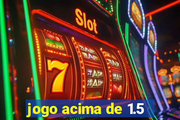 jogo acima de 1.5