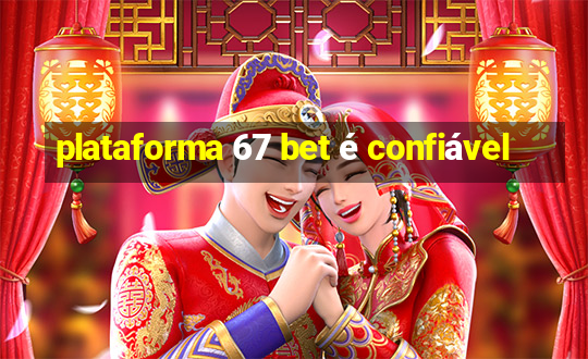 plataforma 67 bet é confiável