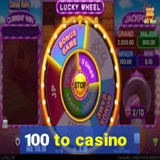 100 to casino