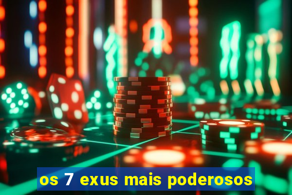 os 7 exus mais poderosos