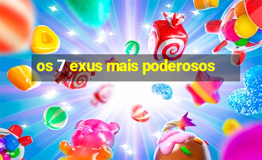 os 7 exus mais poderosos