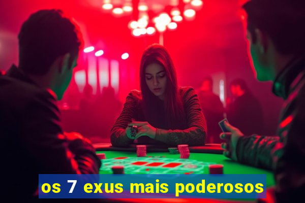 os 7 exus mais poderosos