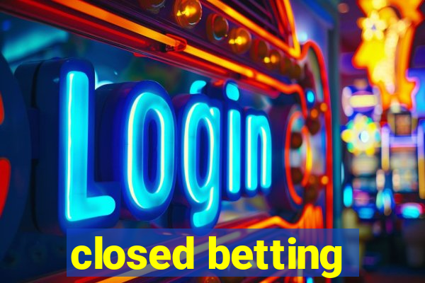 closed betting