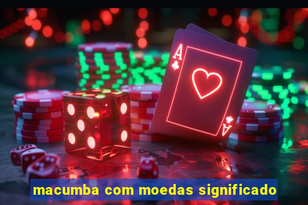 macumba com moedas significado