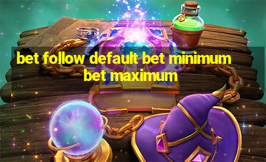 bet follow default bet minimum bet maximum