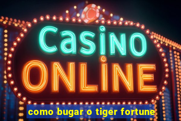 como bugar o tiger fortune