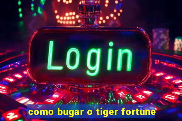 como bugar o tiger fortune