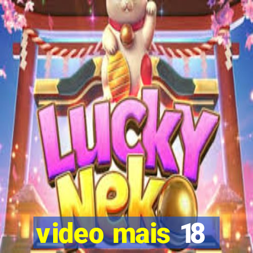 video mais 18