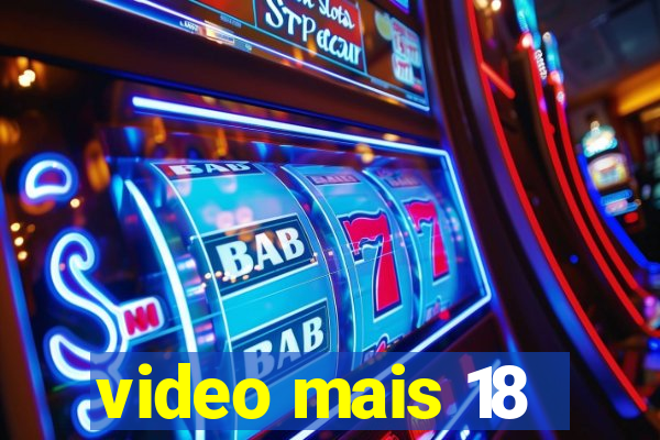 video mais 18