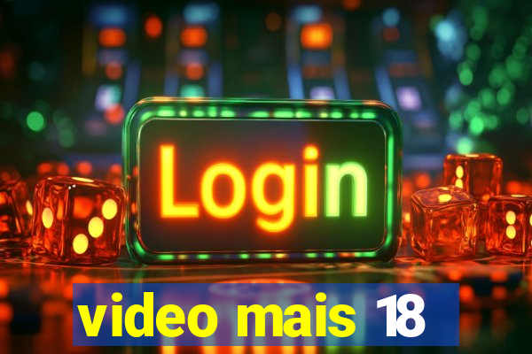 video mais 18